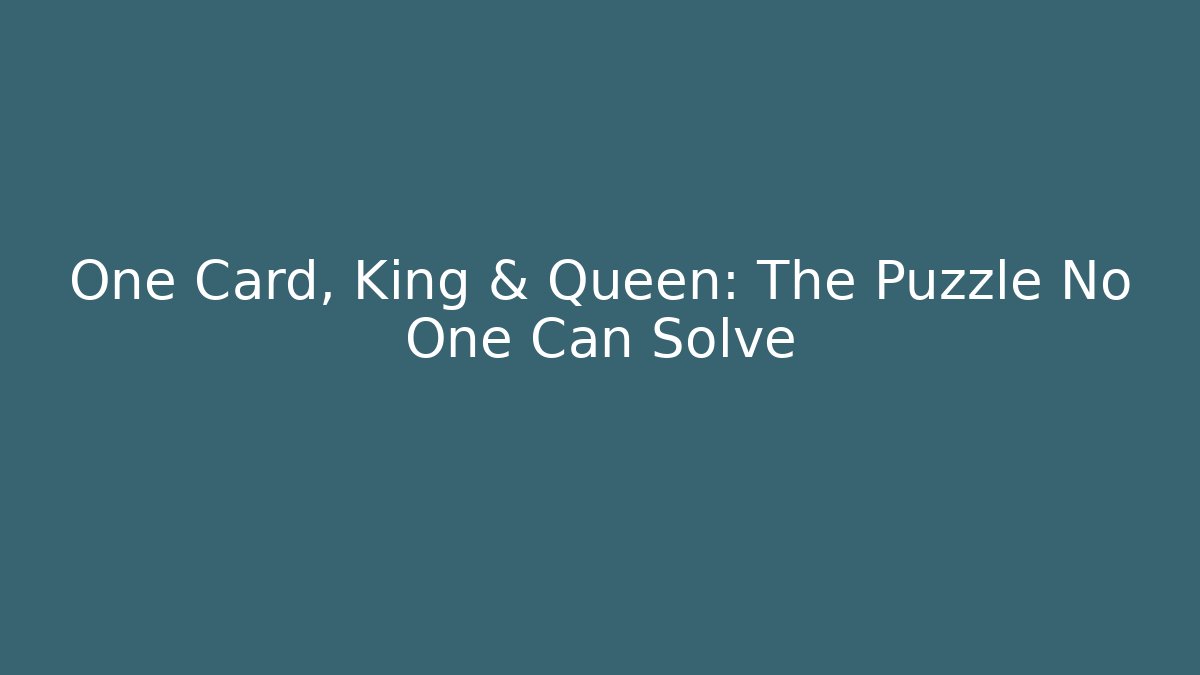 One Card, King & Queen: The Puzzle No One Can Solve