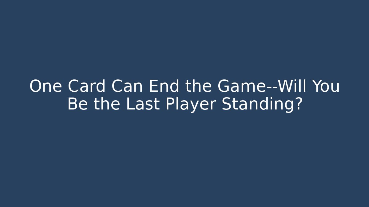 One Card Can End the Game—Will You Be the Last Player Standing?