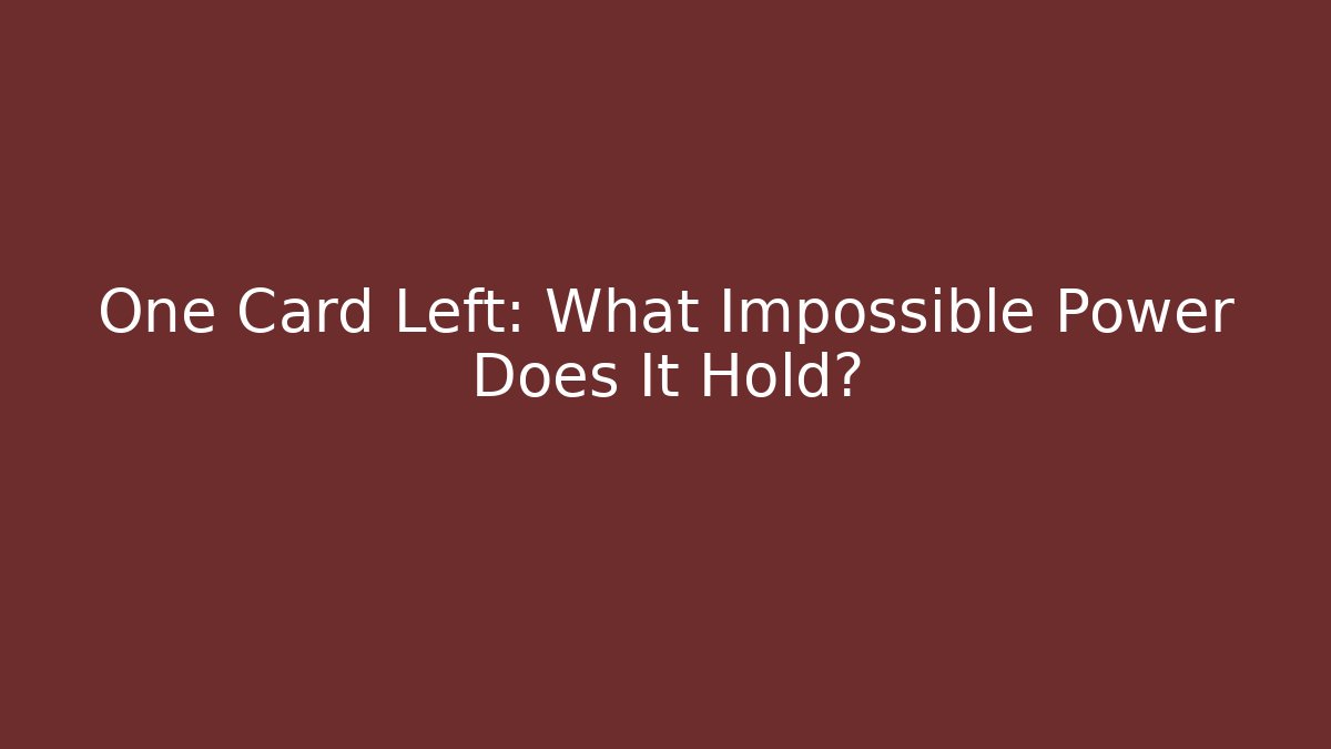 One Card Left: What Impossible Power Does It Hold?