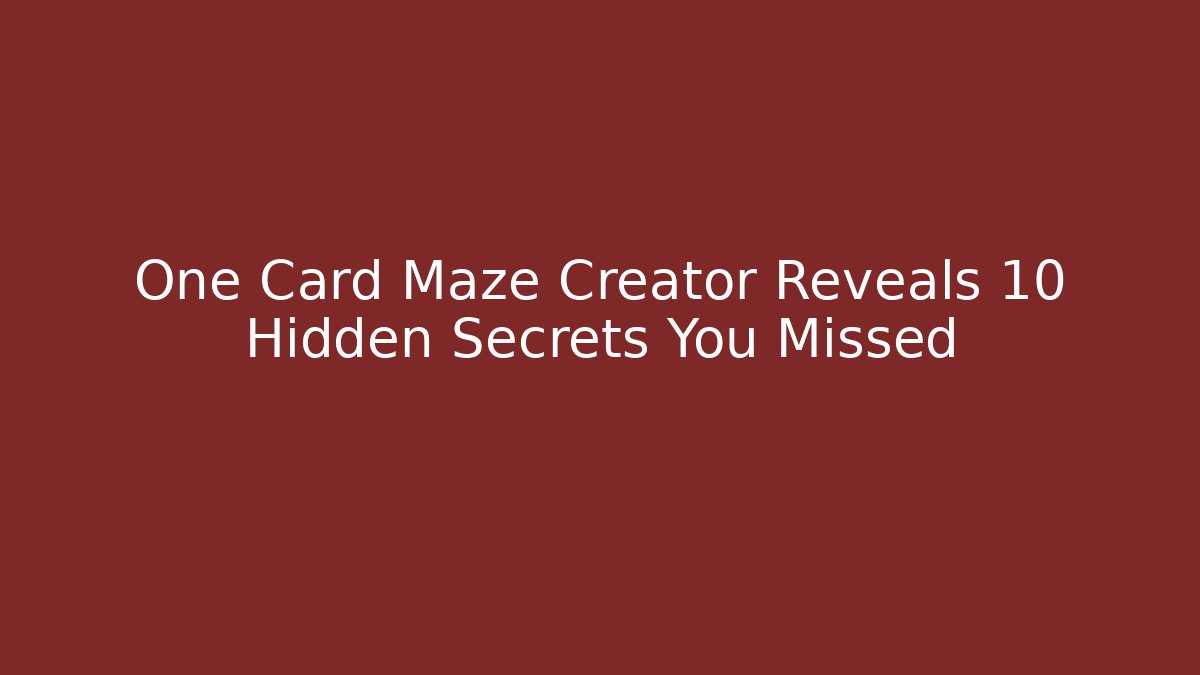 One Card Maze Creator Reveals 10 Hidden Secrets You Missed