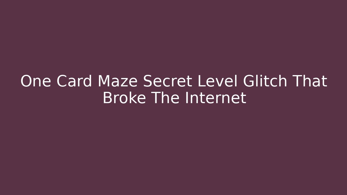 One Card Maze Secret Level Glitch That Broke The Internet