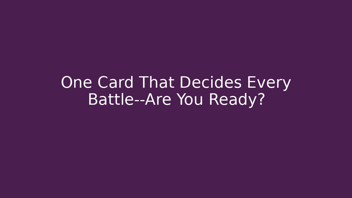 One Card That Decides Every Battle—Are You Ready?