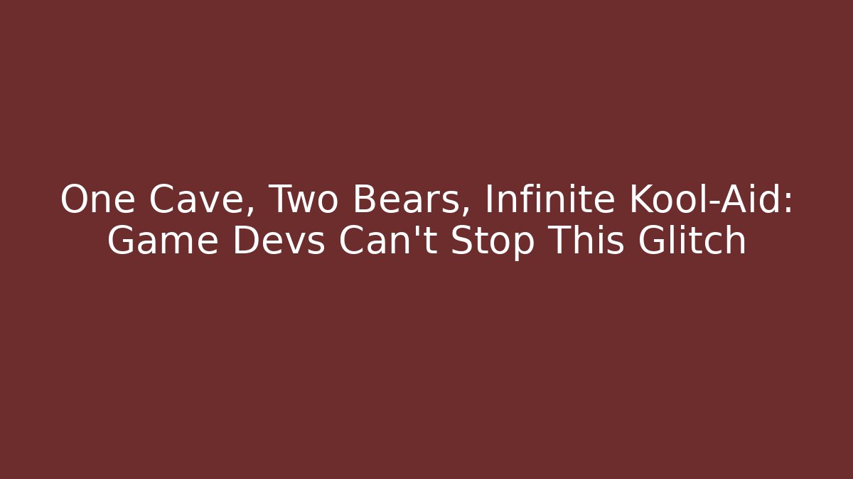 One Cave, Two Bears, Infinite Kool-Aid: Game Devs Can't Stop This Glitch