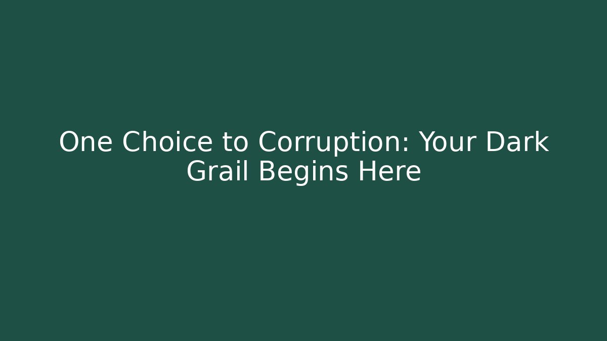 One Choice to Corruption: Your Dark Grail Begins Here