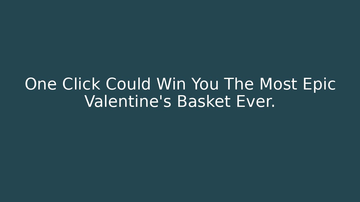 One Click Could Win You The Most Epic Valentine's Basket Ever.