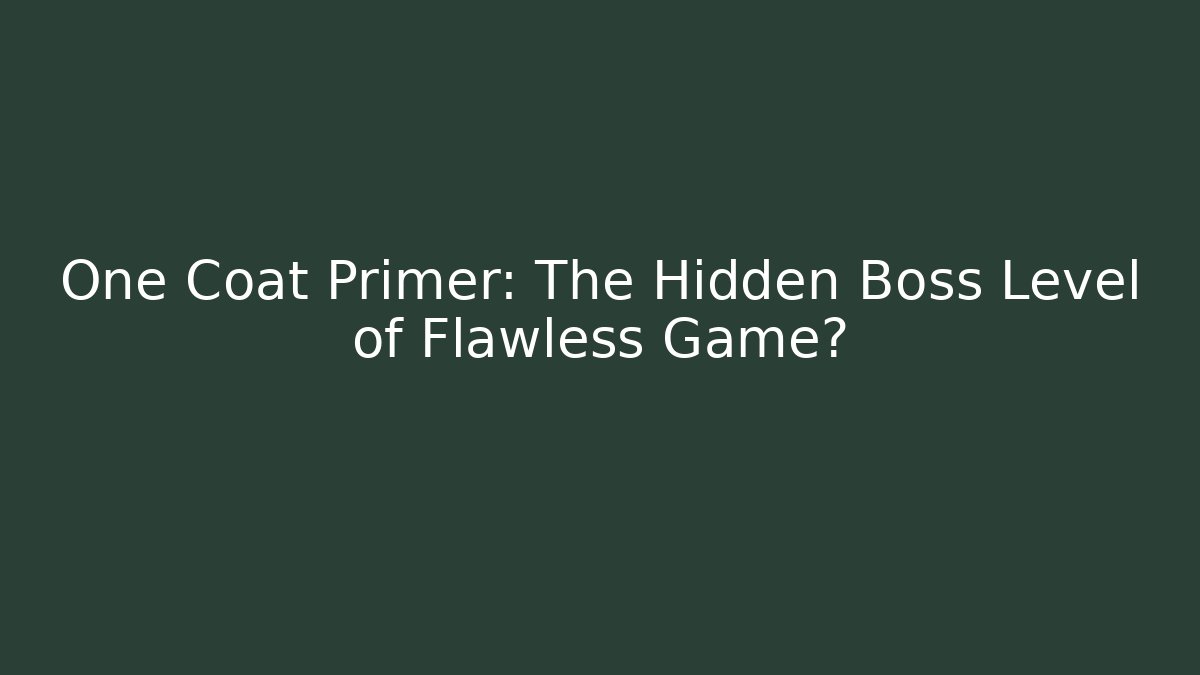 One Coat Primer: The Hidden Boss Level of Flawless Game?