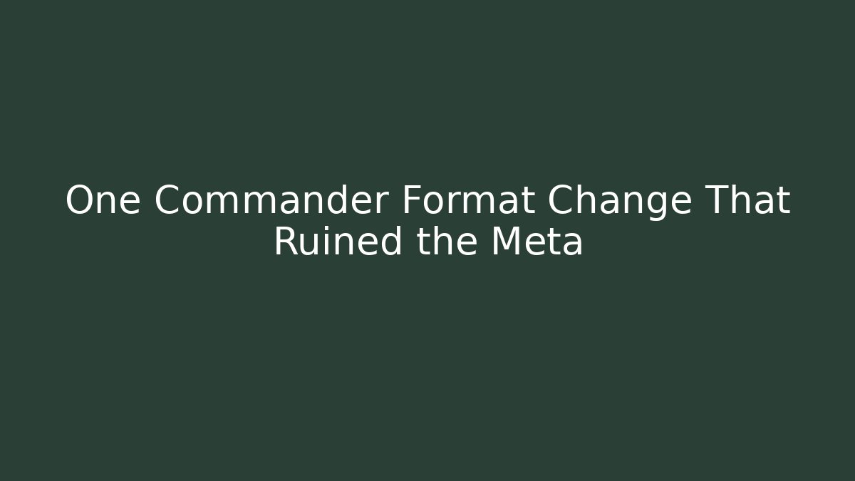 One Commander Format Change That Ruined the Meta