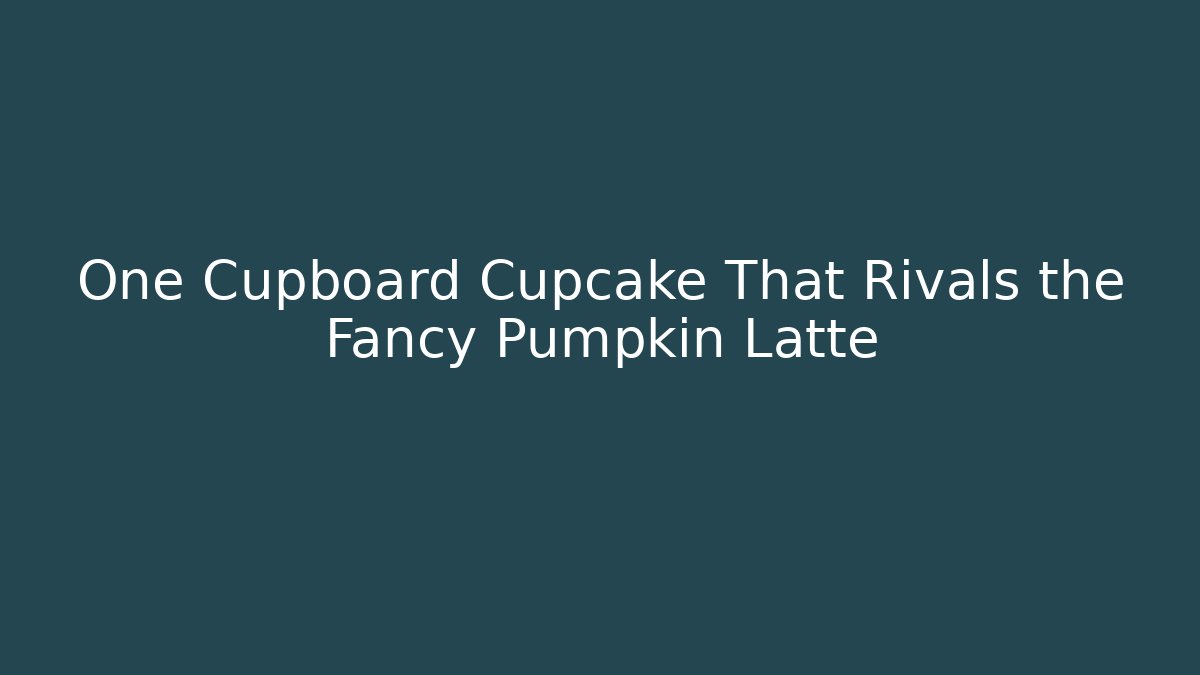 One Cupboard Cupcake That Rivals the Fancy Pumpkin Latte