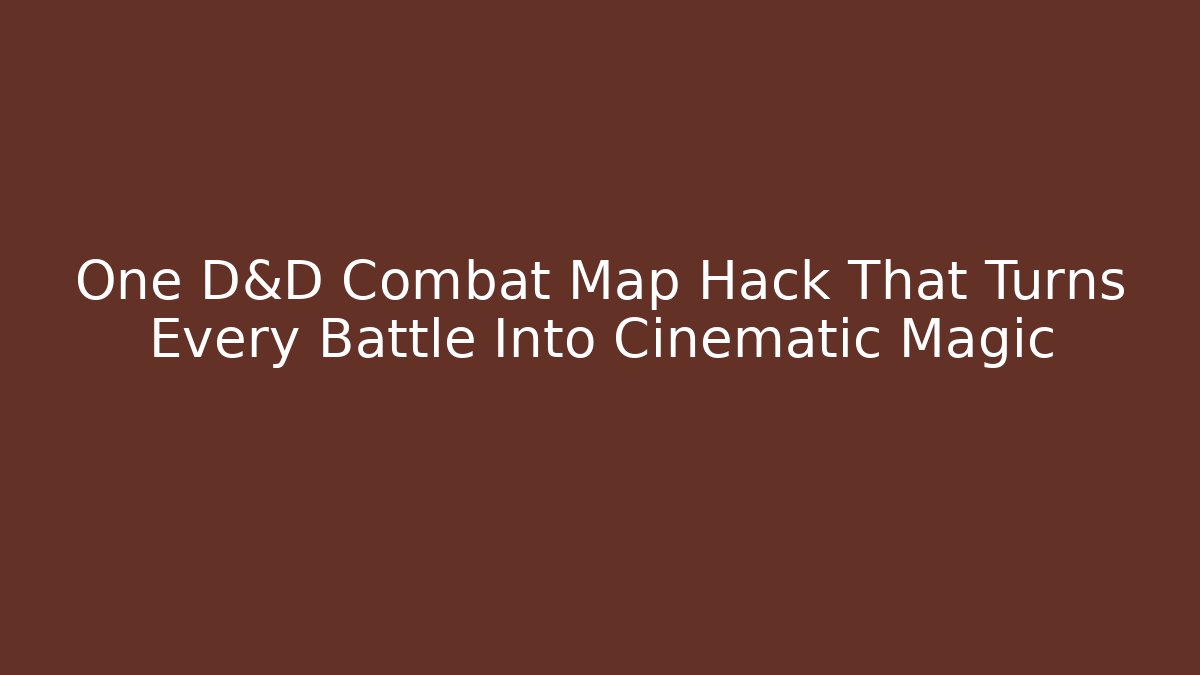 One D&D Combat Map Hack That Turns Every Battle Into Cinematic Magic