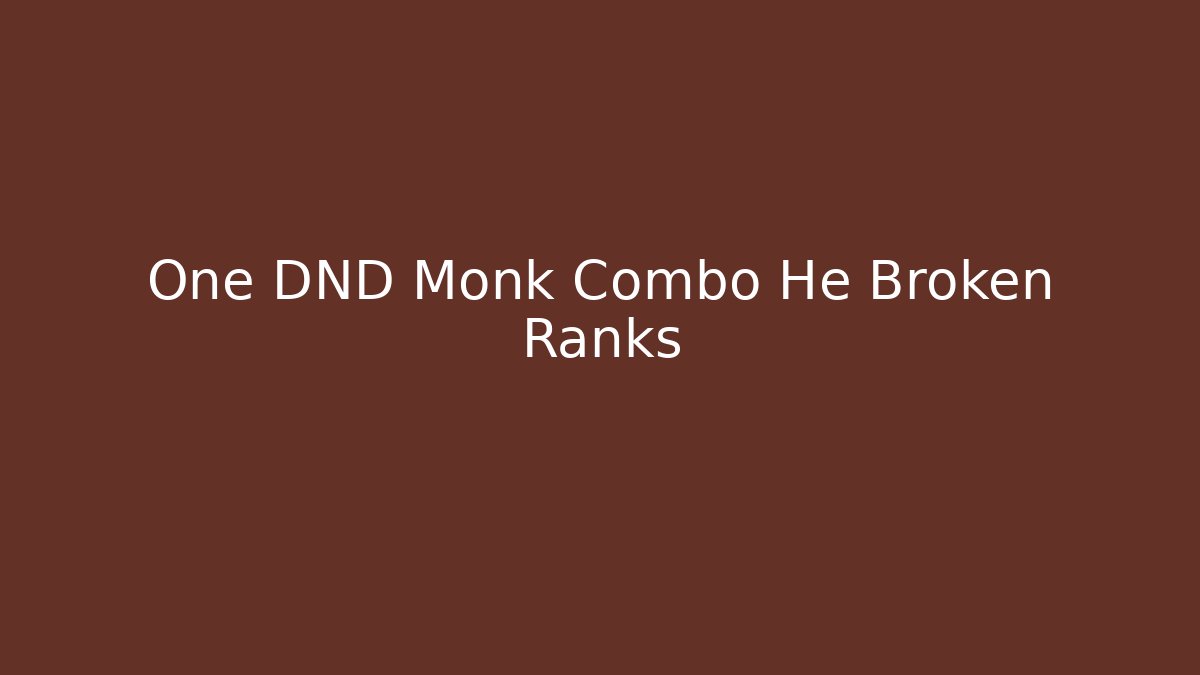 One DND Monk Combo He Broken Ranks