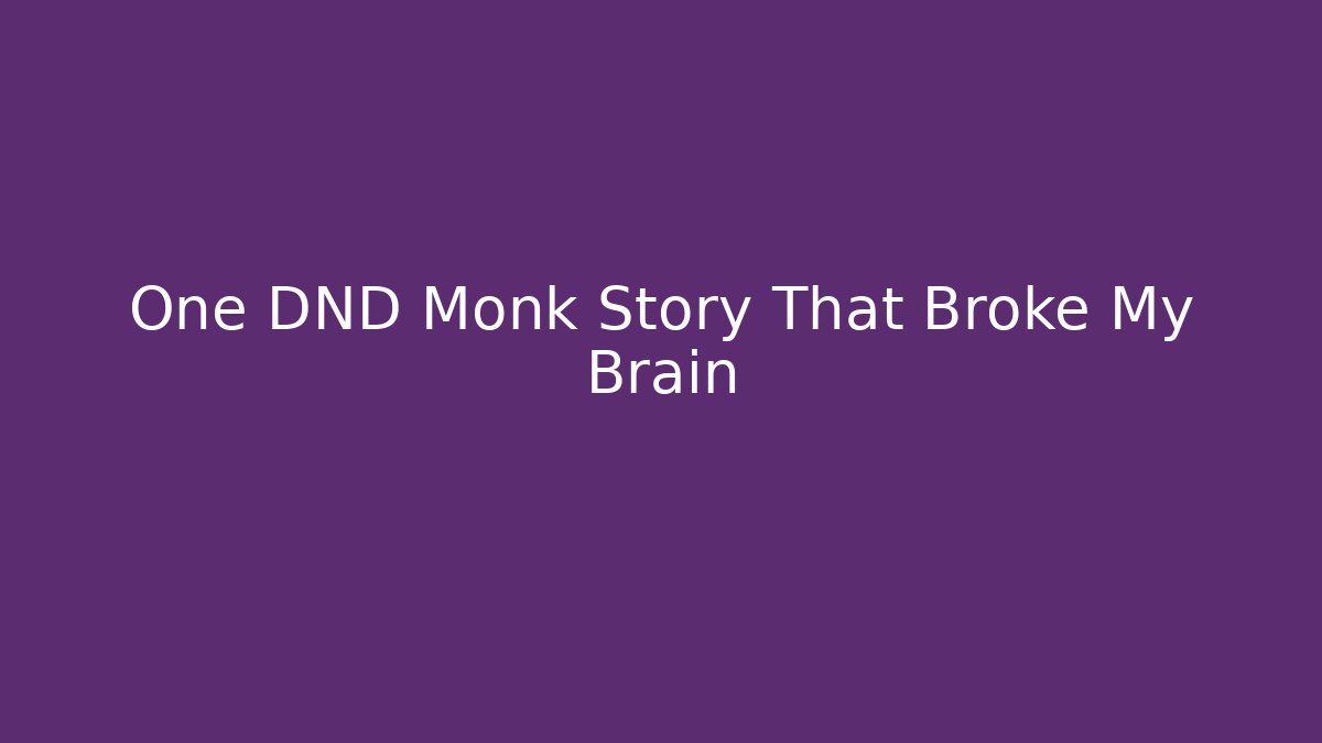 One DND Monk Story That Broke My Brain