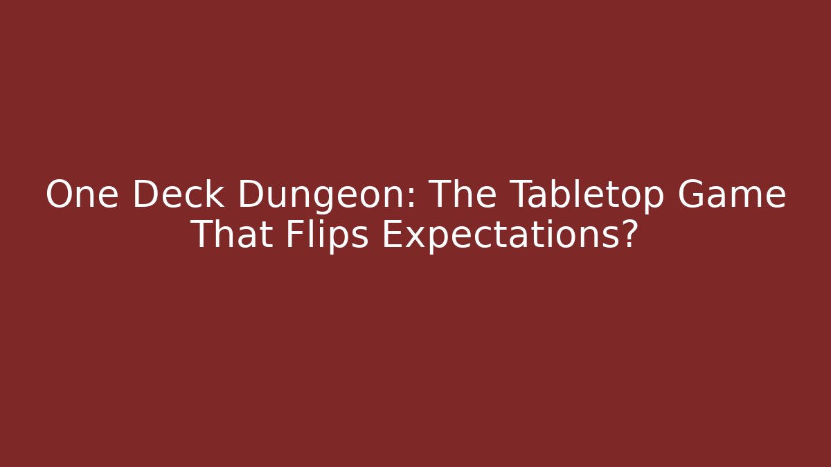 One Deck Dungeon: The Tabletop Game That Flips Expectations?