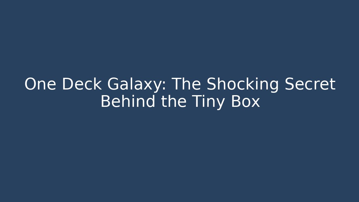 One Deck Galaxy: The Shocking Secret Behind the Tiny Box