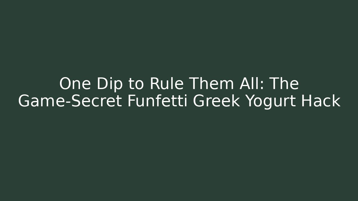 One Dip to Rule Them All: The Game-Secret Funfetti Greek Yogurt Hack