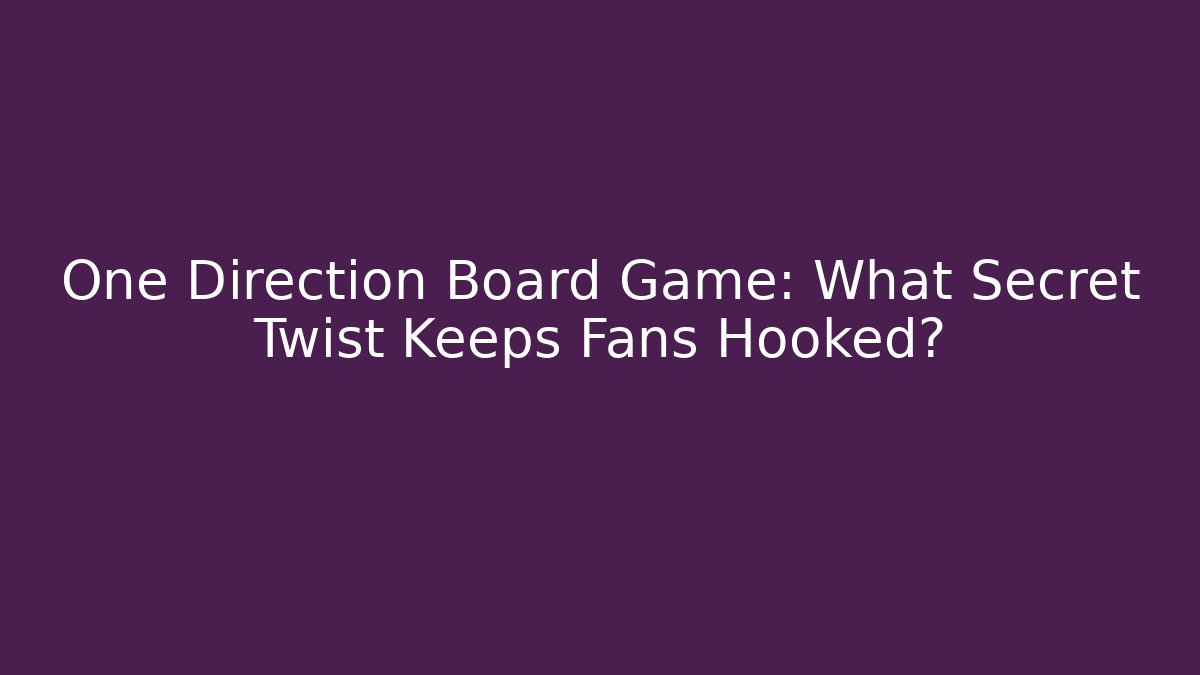 One Direction Board Game: What Secret Twist Keeps Fans Hooked?
