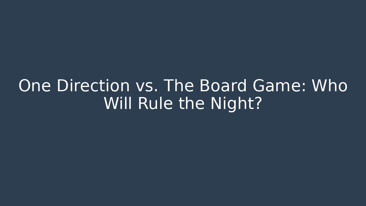 One Direction vs. The Board Game: Who Will Rule the Night?