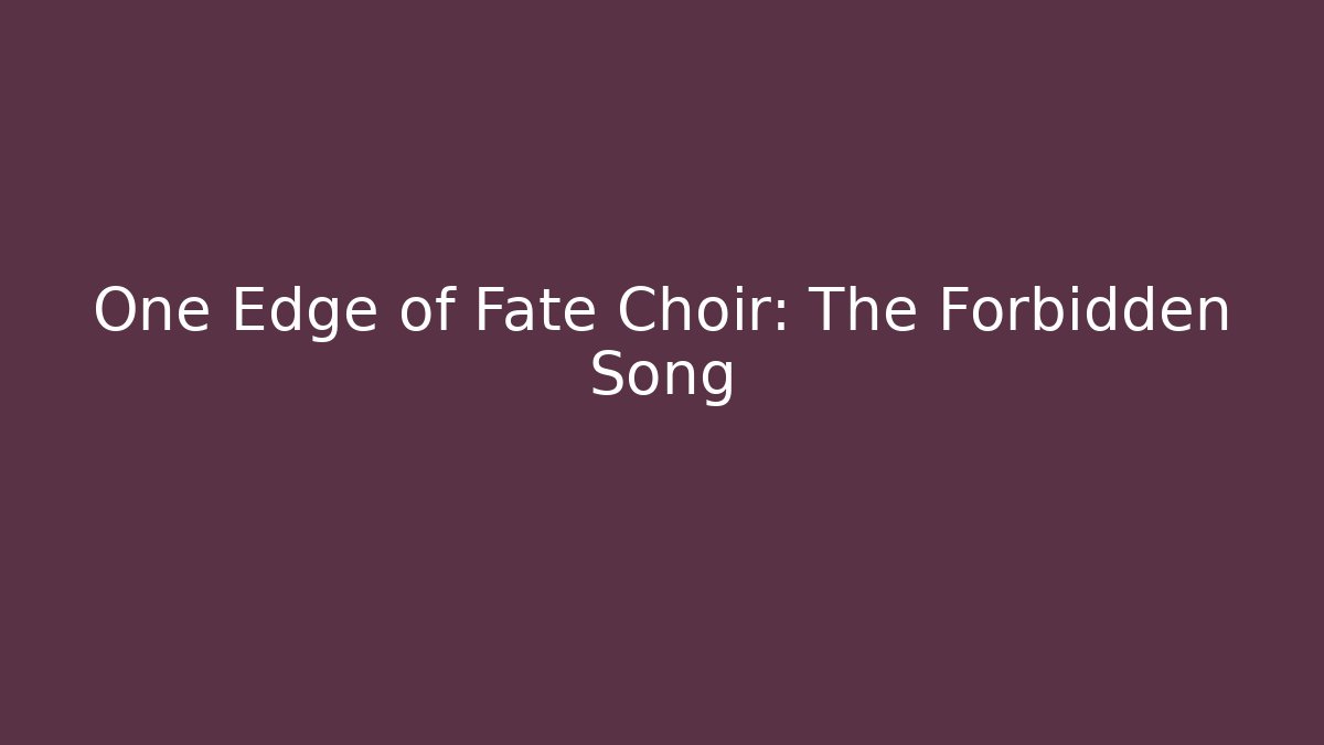 One Edge of Fate Choir: The Forbidden Song
