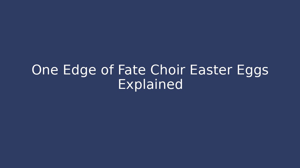 One Edge of Fate Choir Easter Eggs Explained - Critter Realm