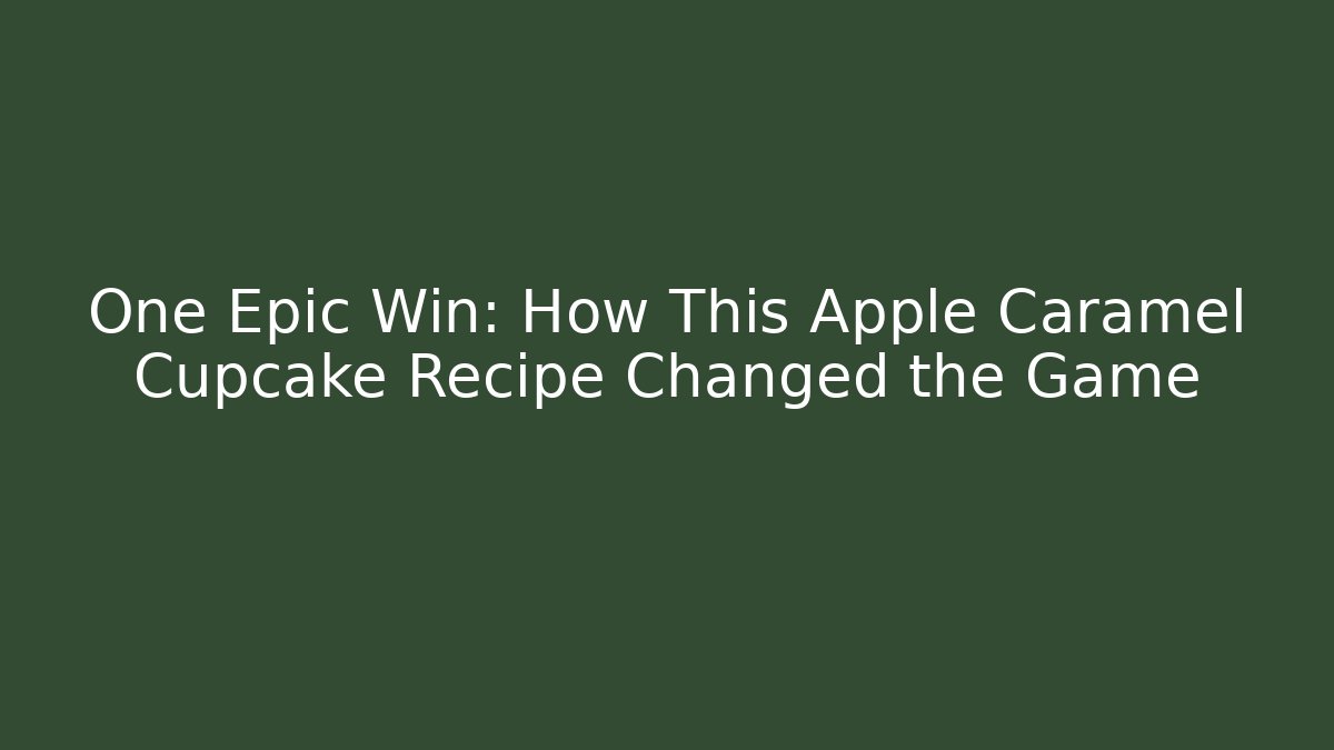 One Epic Win: How This Apple Caramel Cupcake Recipe Changed the Game