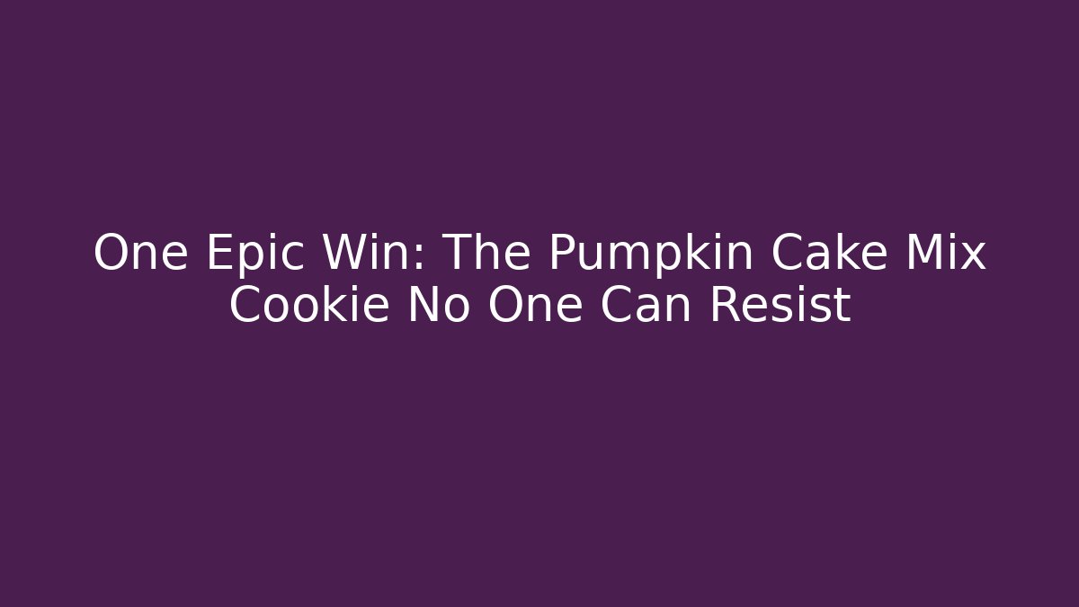 One Epic Win: The Pumpkin Cake Mix Cookie No One Can Resist