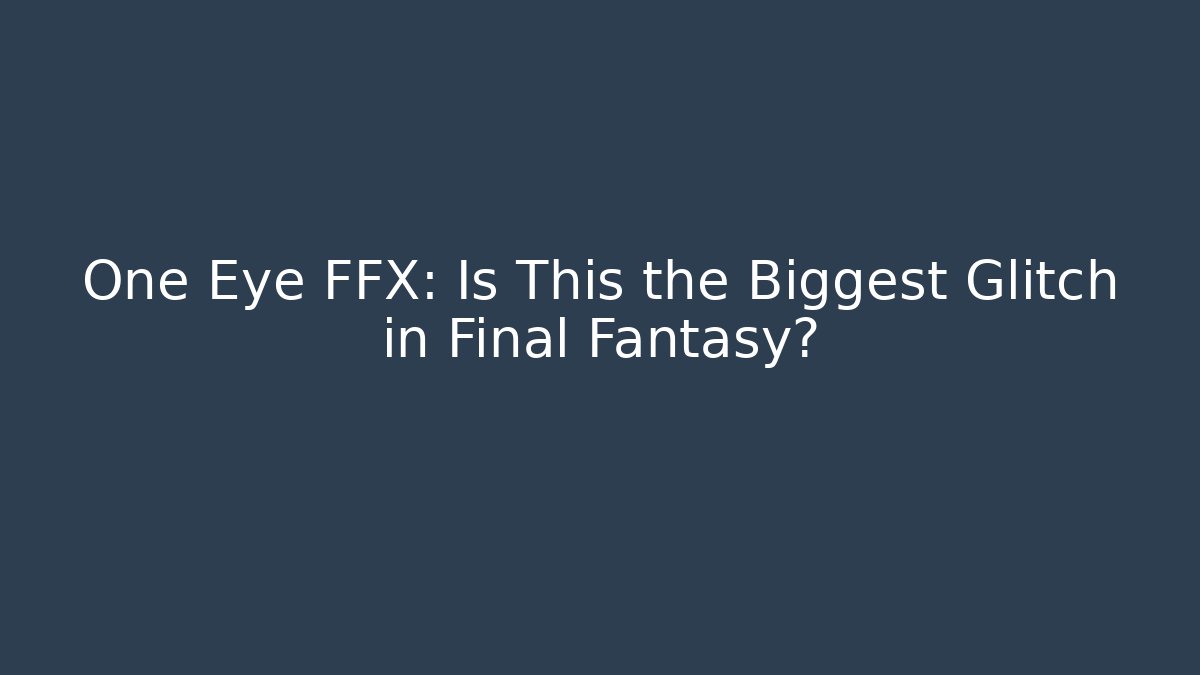 One Eye FFX: Is This the Biggest Glitch in Final Fantasy?