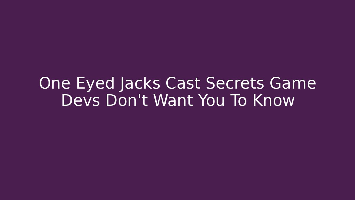 One Eyed Jacks Cast Secrets Game Devs Don't Want You To Know