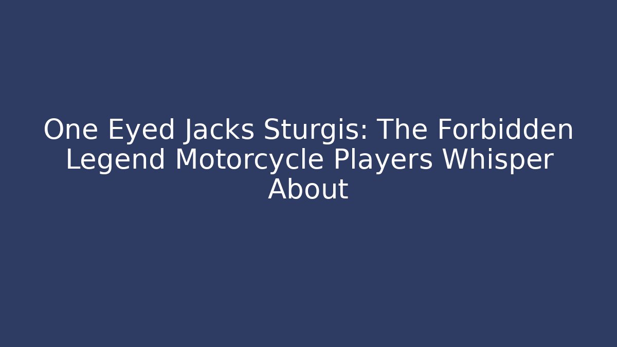 One Eyed Jacks Sturgis: The Forbidden Legend Motorcycle Players Whisper About - Critter Realm