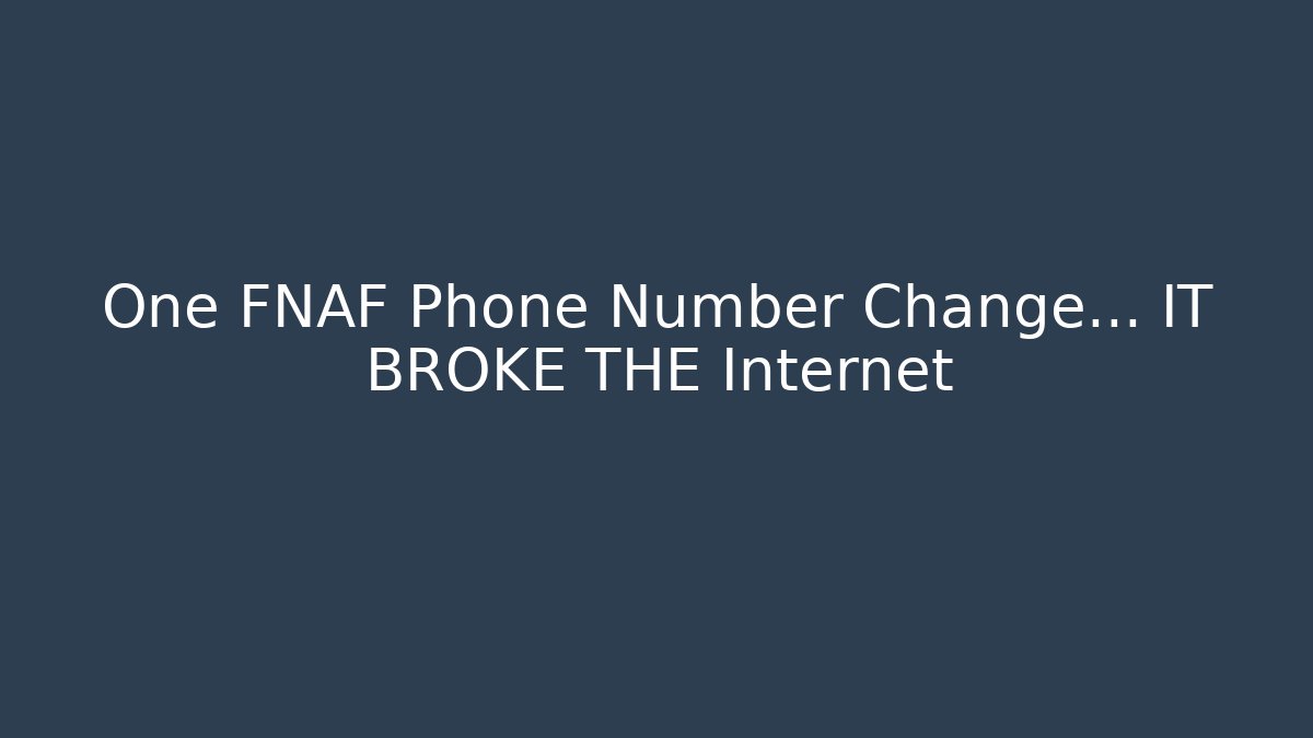One FNAF Phone Number Change… IT BROKE THE Internet