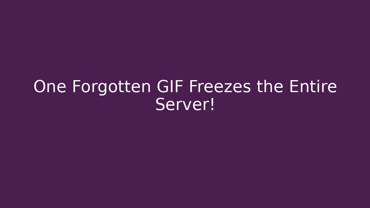 One Forgotten GIF Freezes the Entire Server!