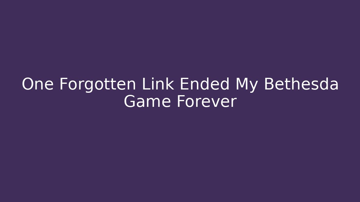 One Forgotten Link Ended My Bethesda Game Forever