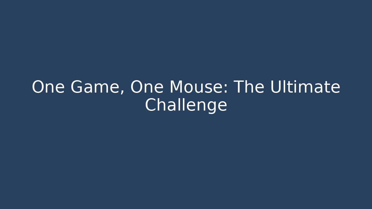One Game, One Mouse: The Ultimate Challenge