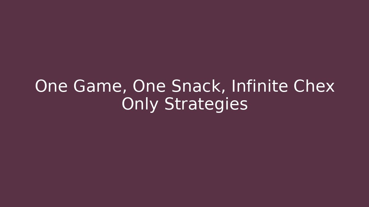 One Game, One Snack, Infinite Chex Only Strategies