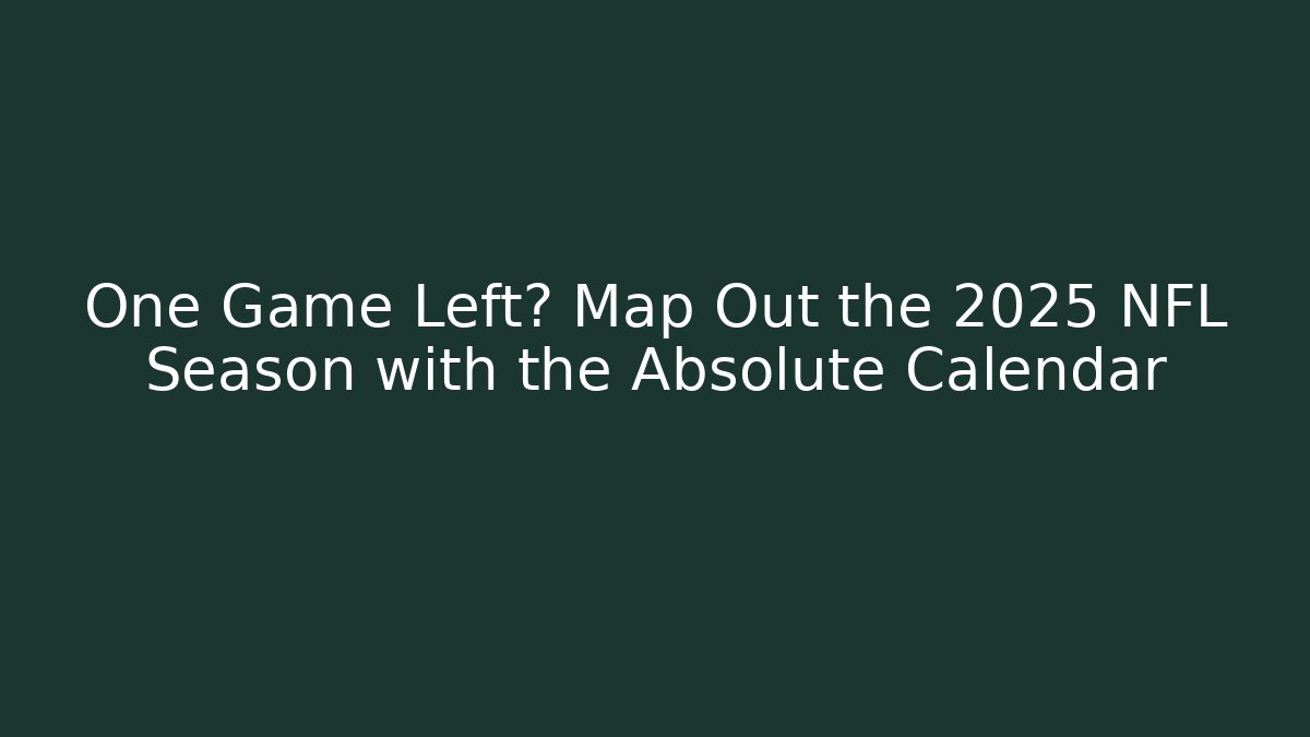 One Game Left? Map Out the 2025 NFL Season with the Absolute Calendar