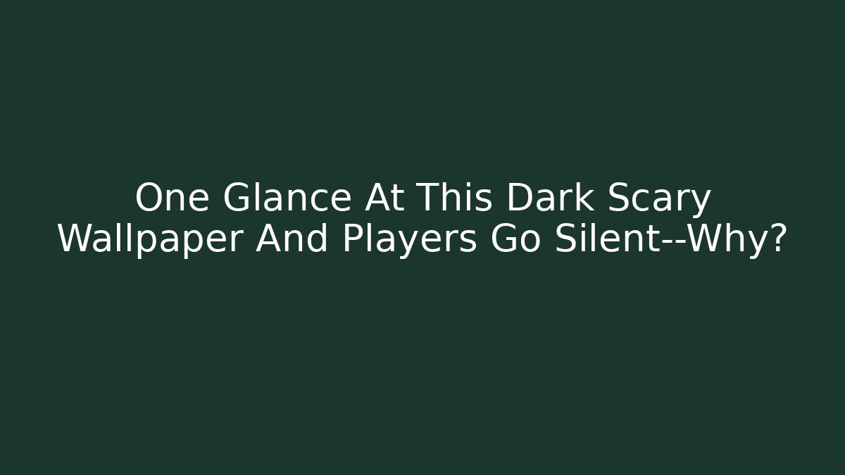 One Glance At This Dark Scary Wallpaper And Players Go Silent—Why? - Critter Realm