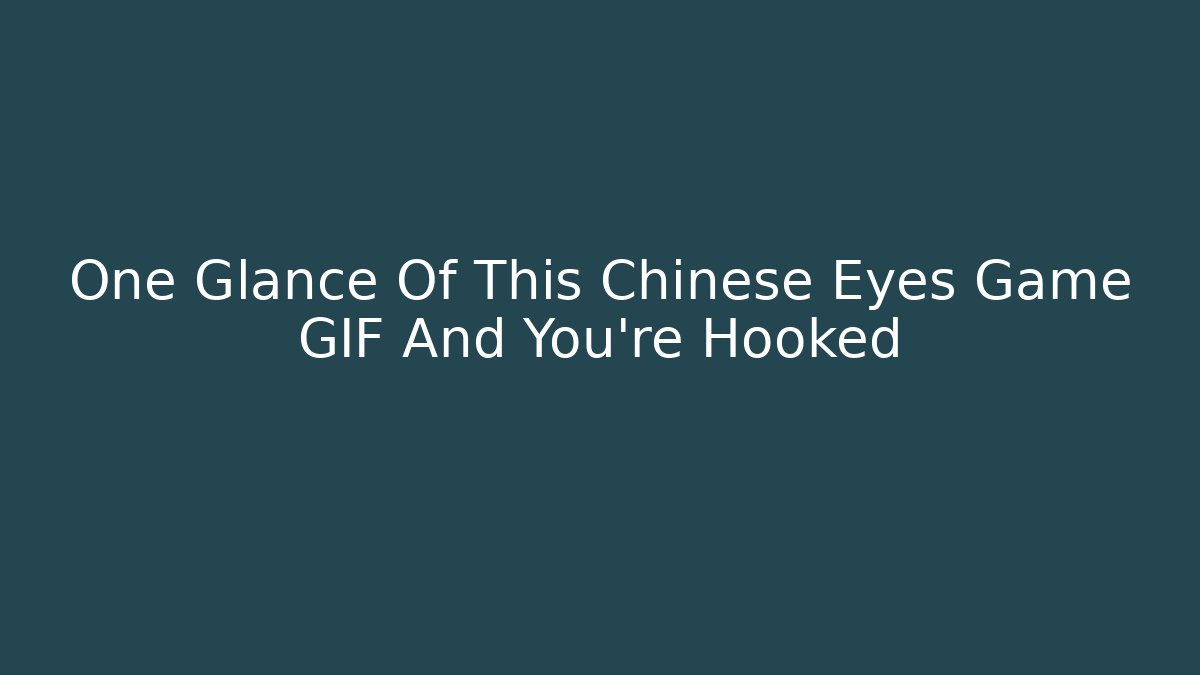 One Glance Of This Chinese Eyes Game GIF And You're Hooked