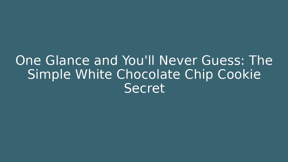 One Glance and You'll Never Guess: The Simple White Chocolate Chip Cookie Secret