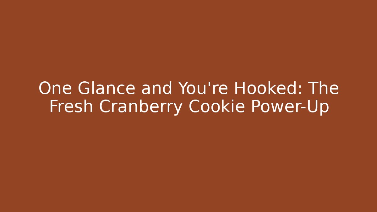 One Glance and You're Hooked: The Fresh Cranberry Cookie Power-Up