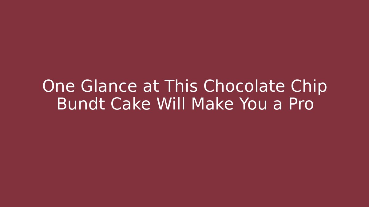 One Glance at This Chocolate Chip Bundt Cake Will Make You a Pro