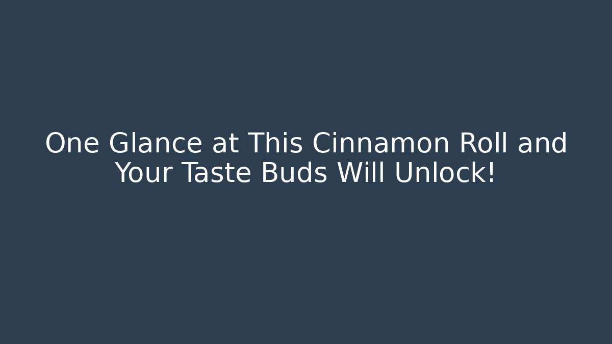 One Glance at This Cinnamon Roll and Your Taste Buds Will Unlock!