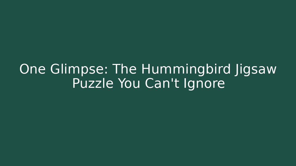 One Glimpse: The Hummingbird Jigsaw Puzzle You Can't Ignore