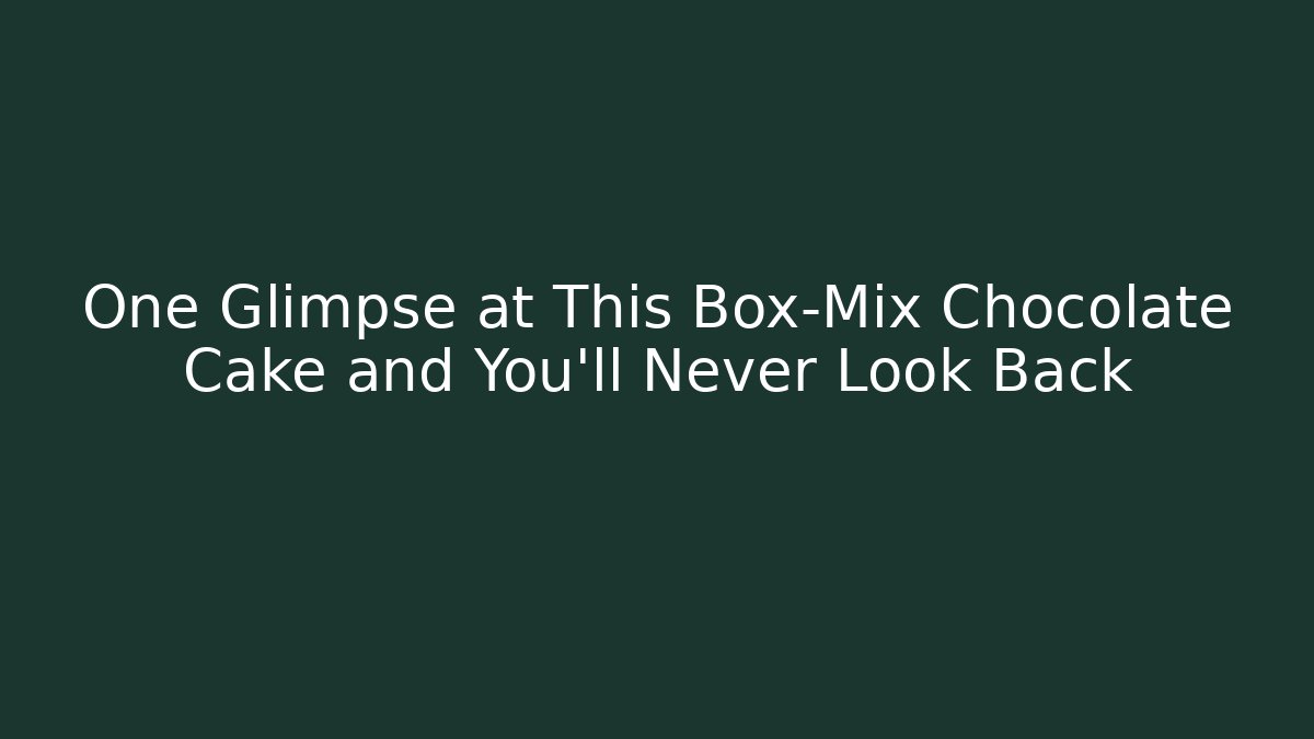 One Glimpse at This Box-Mix Chocolate Cake and You’ll Never Look Back