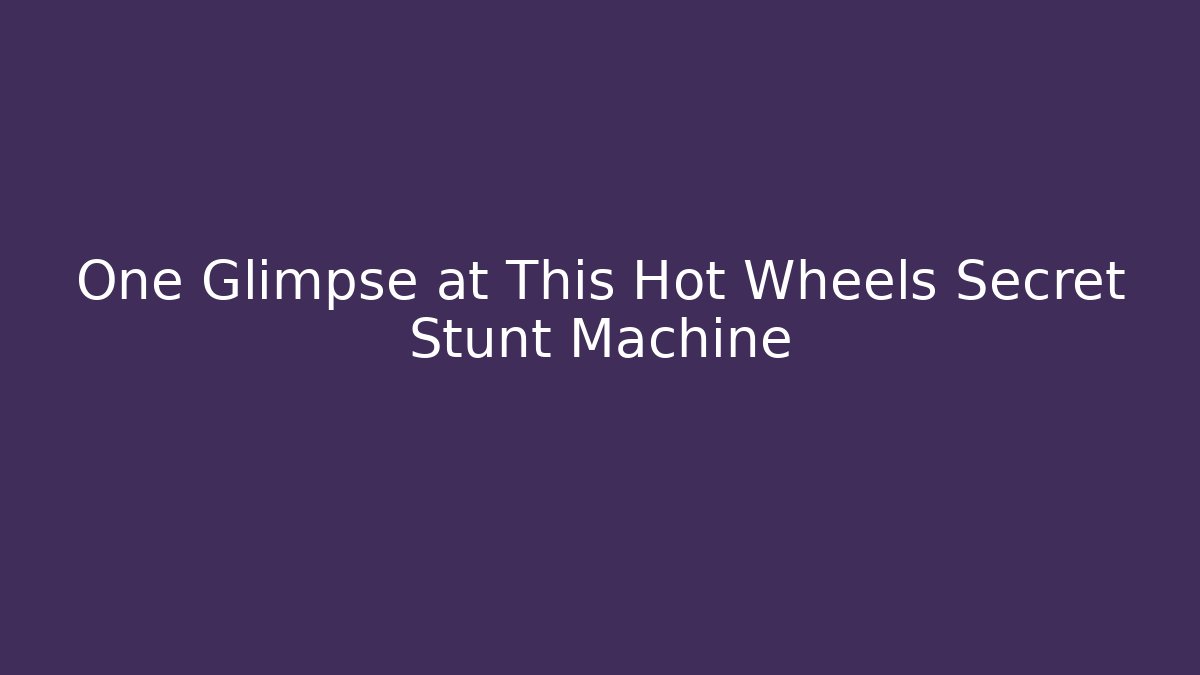 One Glimpse at This Hot Wheels Secret Stunt Machine