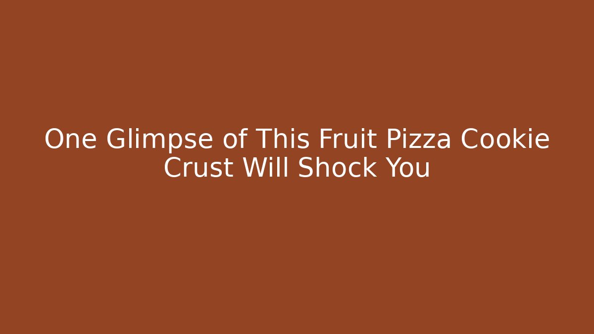 One Glimpse of This Fruit Pizza Cookie Crust Will Shock You
