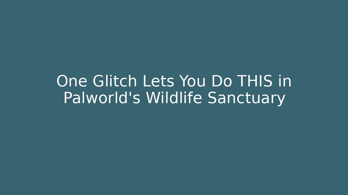 One Glitch Lets You Do THIS in Palworld's Wildlife Sanctuary - Critter Realm
