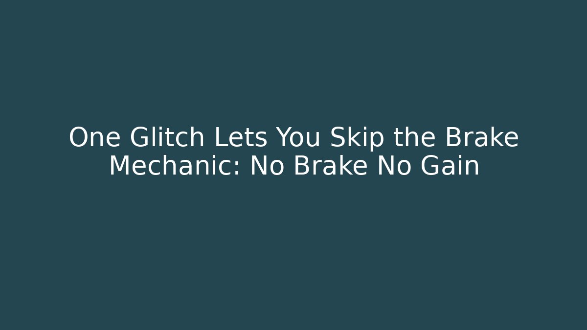 One Glitch Lets You Skip the Brake Mechanic: No Brake No Gain