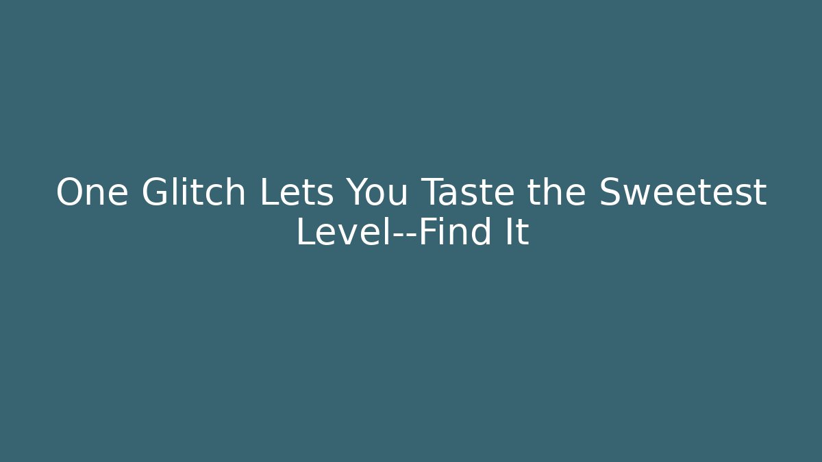 One Glitch Lets You Taste the Sweetest Level—Find It
