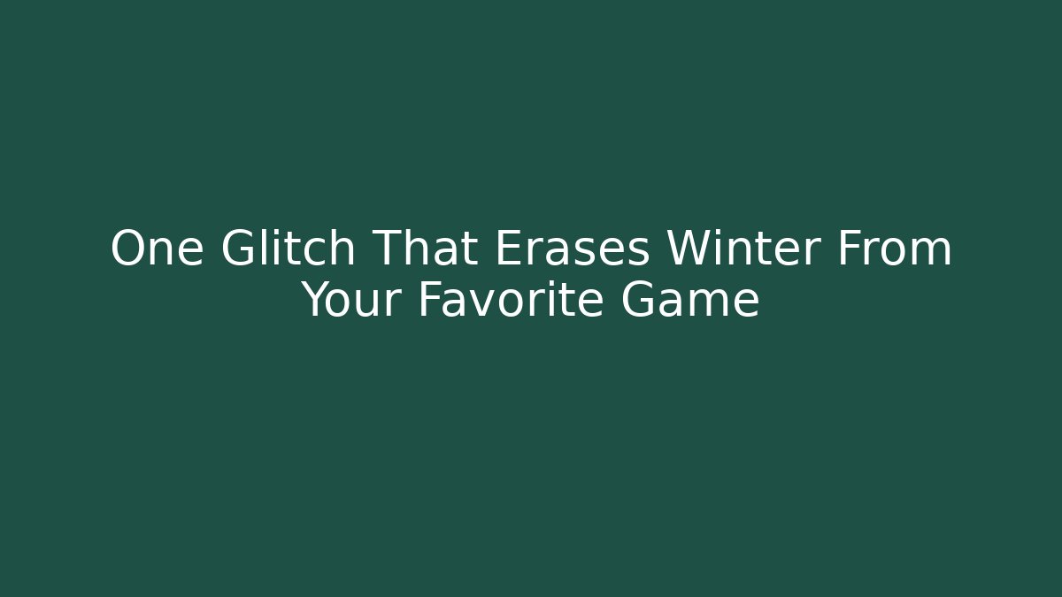 One Glitch That Erases Winter From Your Favorite Game