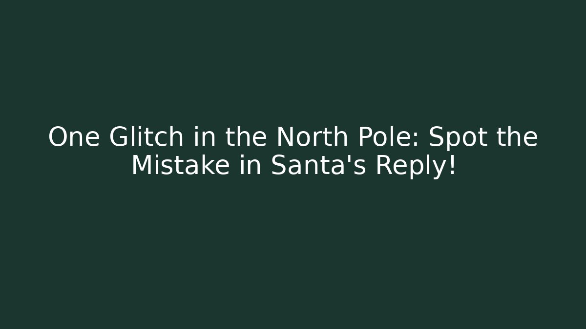 One Glitch in the North Pole: Spot the Mistake in Santa’s Reply!