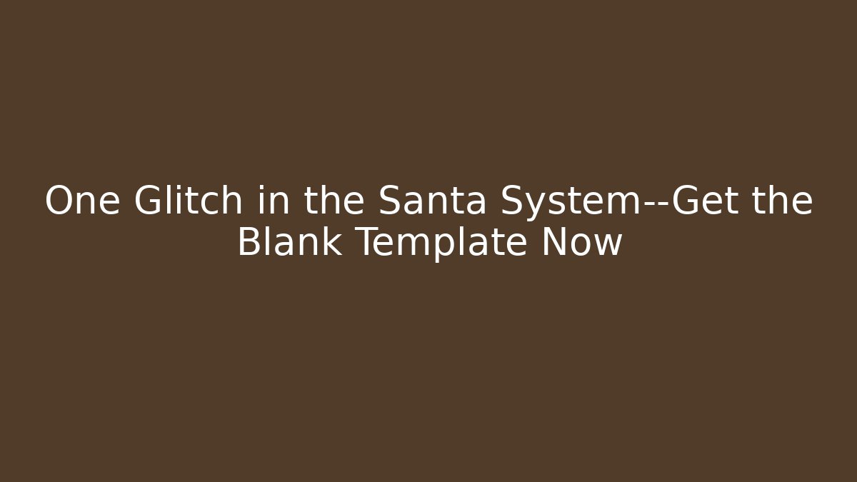 One Glitch in the Santa System—Get the Blank Template Now