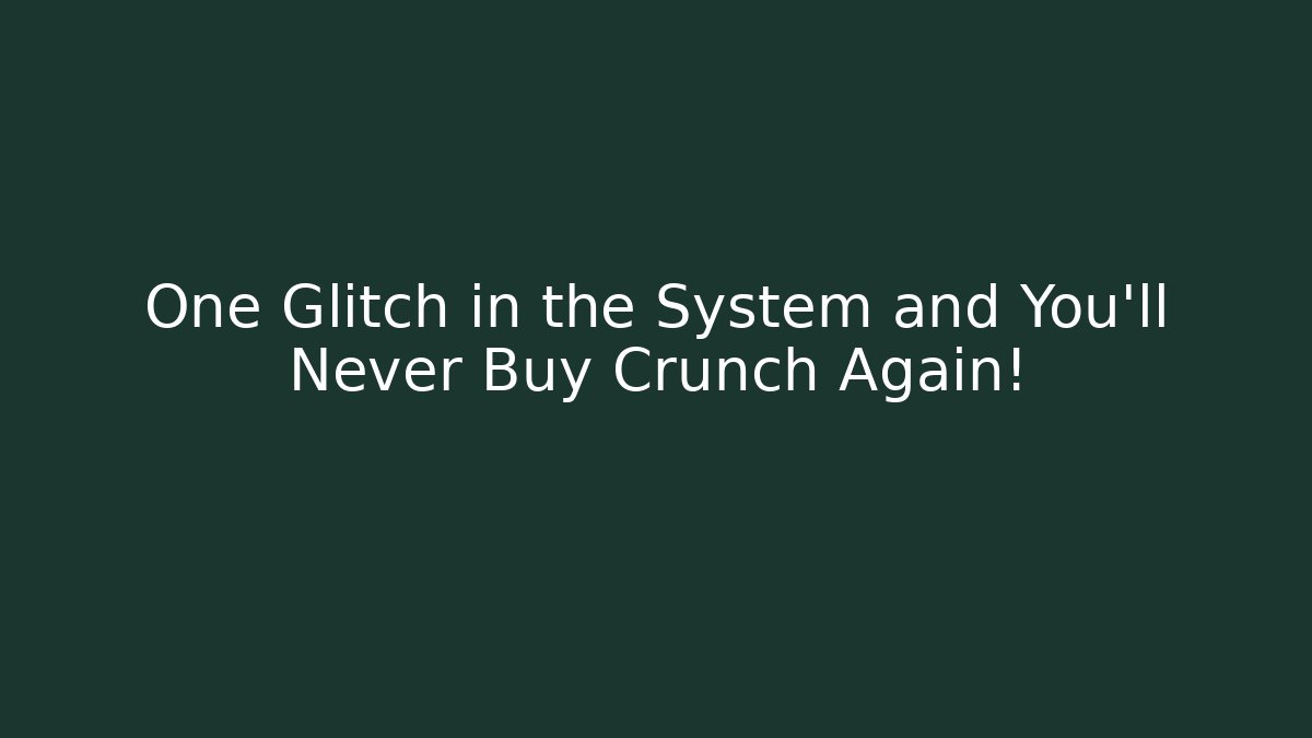 One Glitch in the System and You'll Never Buy Crunch Again!